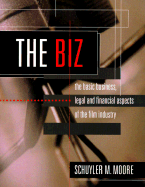 The Biz: The Basic Business, Legal and Financial Aspects of the Film Industry