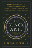 The Black Arts (50th Anniversary Edition): A Concise History of Witchcraft, Demonology, Astrology, Alchemy, and Other Mystical Practices Throughout the Ages