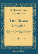 The Black Barque: A Tale of the Pirate Slave-Ship Gentle Hand on Her Last African Cruise (Classic Reprint)