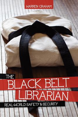 The Black Belt Librarian: Real-World Safety & Security - Graham, Warren