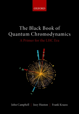 The Black Book of Quantum Chromodynamics: A Primer for the LHC Era - Campbell, John, and Huston, Joey, and Krauss, Frank