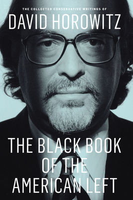 The Black Book of the American Left: The Collected Conservative Writings of David Horowitz - Horowitz, David