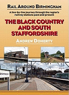 The Black Country and South Staffordshire: A Line-by -line Journey Through the Region's Railway Stations Past and Present