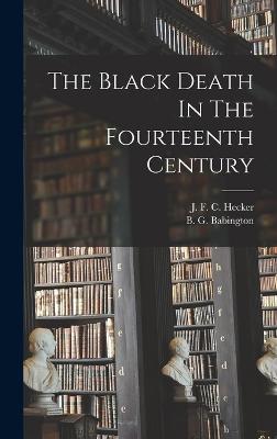 The Black Death In The Fourteenth Century - Hecker, J F C (Justus Friedrich Ca (Creator), and Babington, B G (Benjamin Guy) 1794 (Creator)