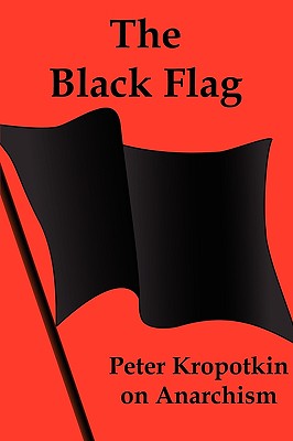 The Black Flag: Peter Kropotkin on Anarchism - Kropotkin, Peter, and Kropotkin, Petr Alekseevich