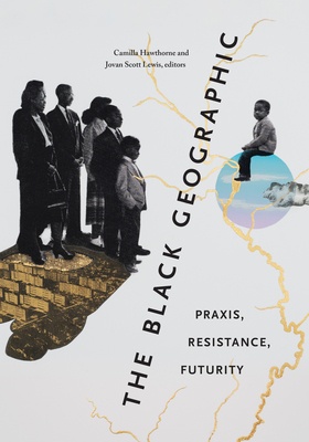 The Black Geographic: Praxis, Resistance, Futurity - Hawthorne, Camilla (Editor), and Lewis, Jovan Scott (Editor)