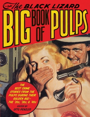 The Black Lizard Big Book of Pulps: The Best Crime Stories from the Pulps During Their Golden Age--The '20s, '30s & '40s - Penzler, Otto (Editor)