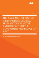 The Black Man Or, Haytian Independence. Deduced from Historical Notes, and Dedicated to the Government and People of Hayti