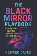 The Black Mirror Playbook: Modern Mind Control Through Apps, VR, and AI (2025) - Unmasking Digital Puppetry: Behavioral Manipulation Tactics in the Tech-Driven Age