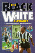 The Black 'n' White Alphabet: Complete Who's Who of Newcastle United F.C. - Joannou, Paul, and Baskcomb, Julian (Volume editor), and Green, Robson (Foreword by)