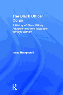 The Black Officer Corps: A History of Black Military Advancement from Integration Through Vietnam