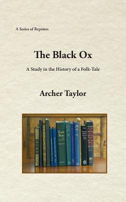 The Black Ox: A Study in the History of a Folk-Tale - Taylor, Archer