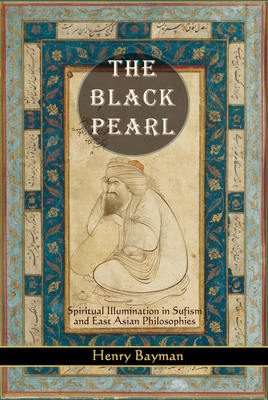 The Black Pearl: Spiritual Illumination in Sufism and East Asian Philosophies - Bayman, Henry