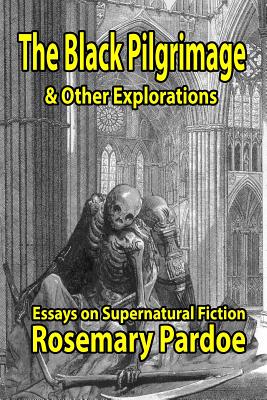 The Black Pilgrimage & Other Explorations: Essays on Supernatural Fiction - Pardoe, Rosemary A.