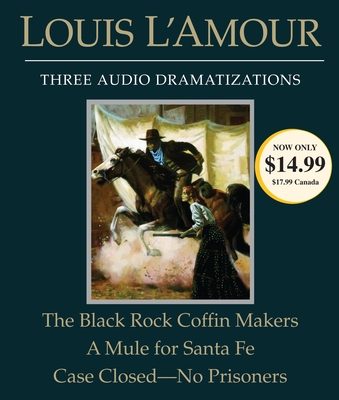 The Black Rock Coffin Makers/A Mule for Santa Fe/Case Closed - No Prisoners - L'Amour, Louis, and Dramatization (Read by)