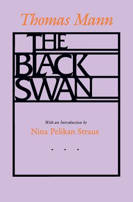 The Black Swan - Mann, Thomas, and Trask, Willard R (Translated by), and Straus, Nina Pelikan (Introduction by)
