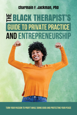 The Black Therapist's Guide to Private Practice and Entrepreneurship - Jackman, Charmain