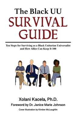 The Black UU Survival Guide: Ten Steps For Surviving as a Black Unitarian Universalist and How Allies Can Keep it 100 - Kacela, Xolani, and Johnson, Janice Marie (Foreword by), and McLaughlin, Kimber (Illustrator)