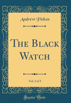 The Black Watch, Vol. 2 of 3 (Classic Reprint) - Picken, Andrew