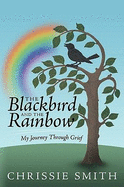 The Blackbird and the Rainbow: My Journey Through Grief