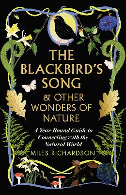 The Blackbird's Song & Other Wonders of Nature: A year-round guide to connecting with the natural world - Richardson, Miles