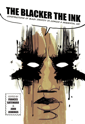 The Blacker the Ink: Constructions of Black Identity in Comics and Sequential Art - Gateward, Frances, Professor (Contributions by), and Jennings, John (Contributions by), and Yezbick, Daniel F (Contributions by)