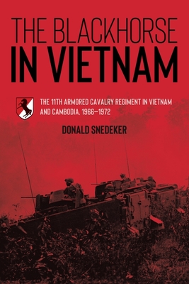 The Blackhorse in Vietnam: The 11th Armored Cavalry Regiment in Vietnam and Cambodia, 1966-1972 - Snedeker, Donald