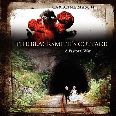 The Blacksmith's Cottage: A Pastoral War - Mason, Caroline