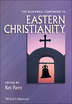 The Blackwell Companion to Eastern Christianity - Parry, Ken (Editor)
