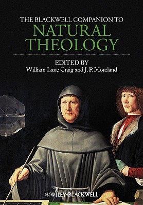 The Blackwell Companion to Natural Theology - Craig, William Lane (Editor), and Moreland, J P (Editor)