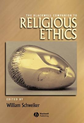 The Blackwell Companion to Religious Ethics - Schweiker, William (Editor)