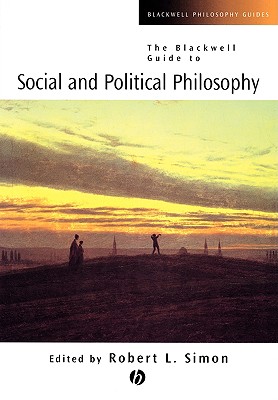 The Blackwell Guide to Social and Political Philosophy - Simon, Robert L. (Editor)