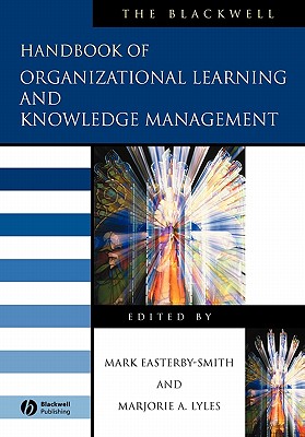 The Blackwell Handbook of Organizational Learning and Knowledge Management - Easterby-Smith, Mark (Editor), and Lyles, Marjorie A (Editor)