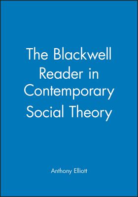 The Blackwell Reader in Contemporary Social Theory - Elliott, Anthony (Editor)