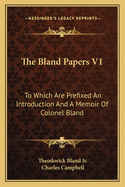 The Bland Papers V1: To Which Are Prefixed an Introduction and a Memoir of Colonel Bland