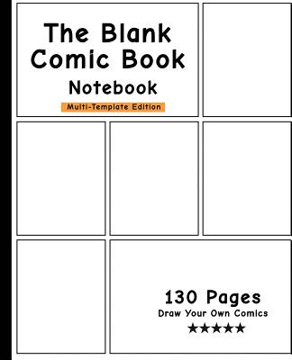 The Blank Comic Book Notebook -Multi-Template Edition: Draw Your Own Awesome Comics, Variety of Comic Templates, (Draw Comics the Fun Way)-[Professional Binding] - Blank Comic Book, and Art for Kids, and How to Draw Books