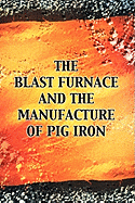 The Blast Furnace and the Manufacture of Pig Iron, 3rd Ed.