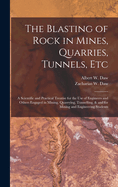 The Blasting of Rock in Mines, Quarries, Tunnels, etc; a Scientific and Practical Treatise for the use of Engineers and Others Engaged in Mining, Quarrying, Tunnelling, & and for Mining and Engineering Students