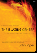 The Blazing Center: the Soul-Satisfying Supremacy of God in All Things
