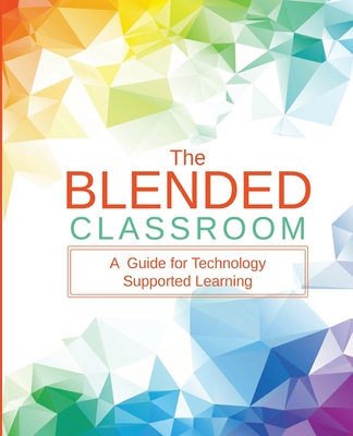 The Blended Classroom: A Guide for Technology Supported Learning - Rice Ed D, Kerry