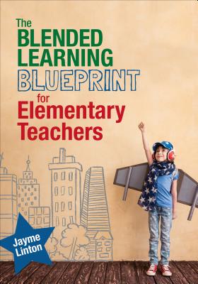 The Blended Learning Blueprint for Elementary Teachers - Linton, Jayme