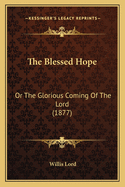 The Blessed Hope: Or the Glorious Coming of the Lord (1877)