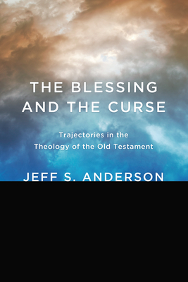 The Blessing and the Curse: Trajectories in the Theology of the Old Testament - Anderson, Jeff S