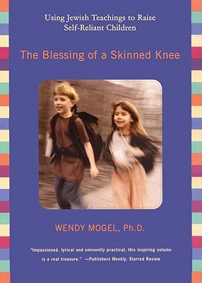 The Blessing of a Skinned Knee: Using Jewish Traditions to Raise Self-Reliant Children - Mogel Phd, Wendy, and MacDuffie, Carrington (Read by)