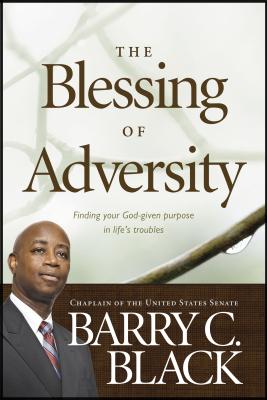 The Blessing of Adversity: Finding Your God-Given Purpose in Life's Troubles - Black, Barry C