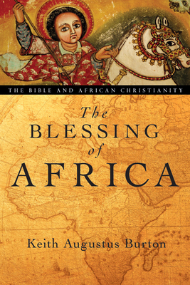 The Blessing of Africa: The Bible and African Christianity - Burton, Keith Augustus