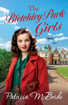 The Bletchley Park Girls: The next instalment in the Lily Baker wartime saga series from Patricia Mcbride - Patricia McBride