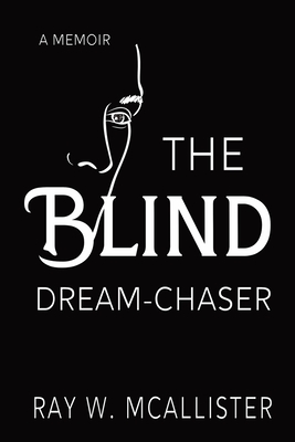 The Blind Dream-Chaser: The Secret to Realizing Your Deepest Desires - McAllister, Ray W