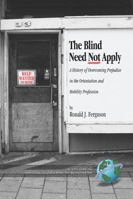 The Blind Need Not Apply: A History of Overcoming Prejudice in the Orientation and Mobility Profession (PB) - Ferguson, Ronald J