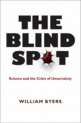 The Blind Spot: Science and the Crisis of Uncertainty - Byers, William